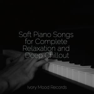 Soft Piano Songs for Complete Relaxation and Deep Chillout - Ivory Mood