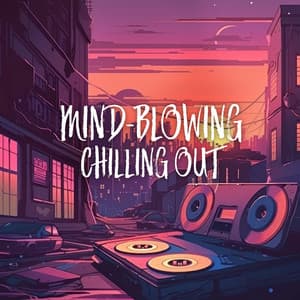 Mind-blowing Chilling Out: Hip-hop Jazz Lofi, Study Session, Lofi Chill - Dj Lofi
