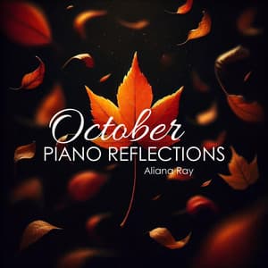 October Piano Reflections: A Journey Through Autumn's Melodies and Golden Leaves - Aliana Ray