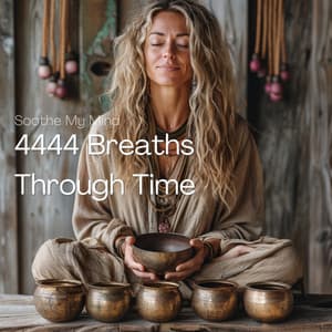 4444 Breaths Through Time: Tibetan Bowl Journeys - Soothe My Mind