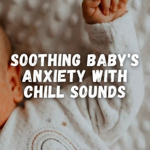 Soothing Baby's Anxiety with Chill Sounds - Lullabies For Tired Angels