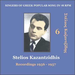 Stelios Kazantzidhis Vol. 6 / Singers of Greek Popular song in 78 rpm / Recordings 1956 - 1957 - Stelios Kazantzidis