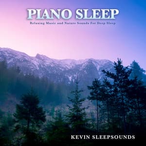Piano Sleep: Relaxing Music and Nature Sounds For Deep Sleep - Kevin Sleepsounds