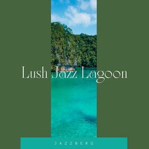 Lush Jazz Lagoon: Rich Instrumental Jazz Arrangements for Exotic Escapes - Jazzberg