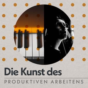 Die Kunst des Produktiven Arbeitens - Konzentrationsmusik für die Arbeit