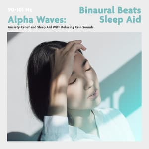 Alpha Waves: 90-101 Hz: Anxiety Relief and Sleep Aid With Relaxing Rain Sounds - Binaural Beats Sleep Aid