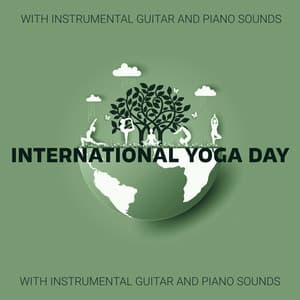 International Yoga Day with Instrumental Guitar and Piano Sounds: Relaxing Guitar Music for Yoga, Meditation and Relaxation, Music for Yoga, Soothing Sound Therapy - Chakra Yoga Music Ensemble