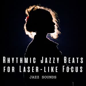 Jazz Sounds: Rhythmic Jazzy Beats for Laser-like Focus - Ambient Jazz Lounge