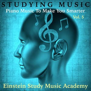Studying Music: Piano Music to Make You Smarter, Vol. 5 - Einstein Study Music Academy