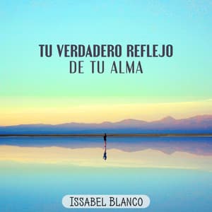 Tu Verdadero Reflejo de tu Alma - Issabel Blanco
