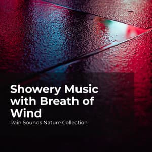 Showery Music with Breath of Wind - Rain Sounds Nature Collection