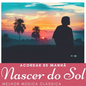 Nascer do Sol: Melhor Música Clássica para Acordar de Manhã Relaxada - Alba Linda Santos