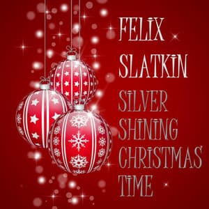 Silver Shining Christmas Time - Felix Slatkin