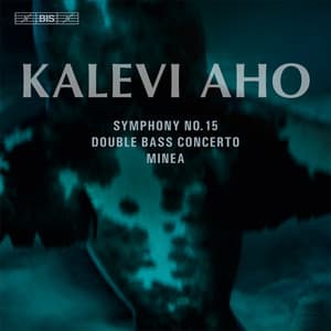 Aho: Symphony No. 15, Double Bass Concerto & Minea - Kalevi Aho