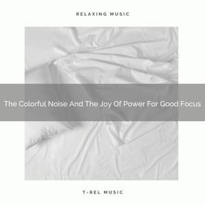The Colorful Noise And The Joy Of Power For Good Focus - Sleepy Noise