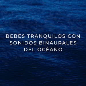 Bebés Tranquilos Con Sonidos Binaurales Del Océano - Colectivo Binaural