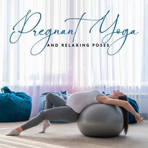 Pregnant Yoga and Relaxing Poses with Ball: Take Care of Yourself in the 3st Trimester - Pregnant Women Music Company