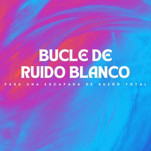 Bucle De Ruido Blanco Para Una Escapada De Sueño Total - Relajación de ruido blanco natural