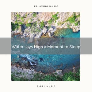 Water says High a Moment to Sleep - Musica Relajante