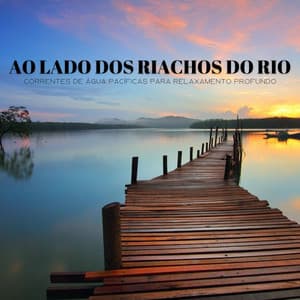 Ao Lado Dos Riachos Do Rio: Correntes De Água Pacíficas Para Relaxamento Profundo - Música Relax para Bares