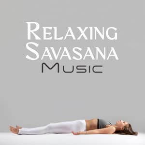 Relaxing Savasana Music: Restorative Music to End Your Practice with Yoga - Healing Yoga Meditation Music Consort