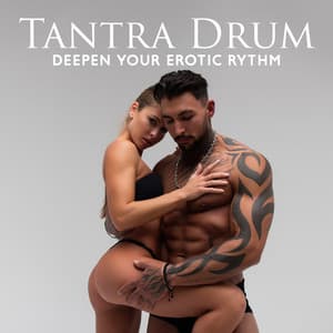 Tantra Drum: Deepen Your Erotic Rythm, Deep Trance of Pleasure - Sweet Music Relaxation
