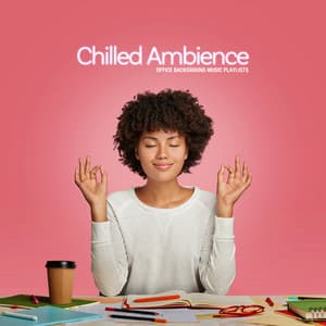 Chilled Ambience - Office Background Music Playlists