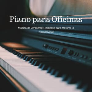 Piano para Oficinas: Música de Ambiente Relajante para Mejorar la Productividad - Música de concentración profunda
