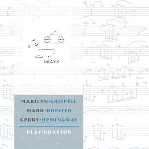 Marilyn Crispell, Mark Dresser, Gerry Hemingway Play Braxton - Marilyn Crispell