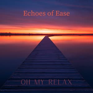 Echoes of Ease - Oh My Relax
