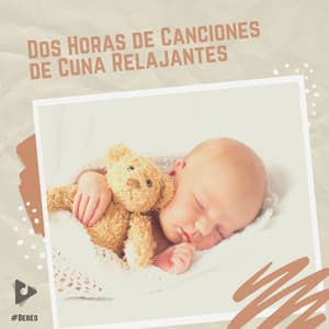 2 Horas de Canciones de Cuna Relajantes - #Bebés