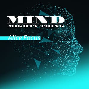 Mind. Mighty Thing - Alice Focus