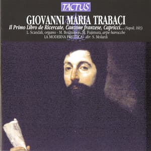 Trabaci: Ricercate, canzone francese, capricci, canti fermi, gagliarde, partite diverse, toccate, durezze e ligature … , Book 1 - Giovanni Maria Trabaci
