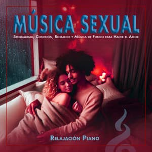 Música Sexual: Sensualidad, Conexión, Romance y Música de Fondo para Hacer el Amor - Relajación Piano