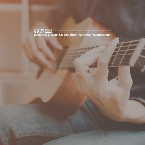 Gratified Guitar Sounds to Ease Your Mind - Guitar Instrumentals