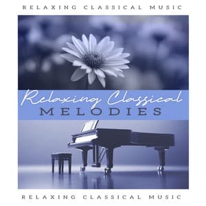 Relaxing Classical Melodies - Relaxing Classical Music