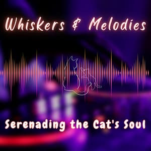 Whiskers & Melodies - Serenading the Cat's Soul - Serene Soul