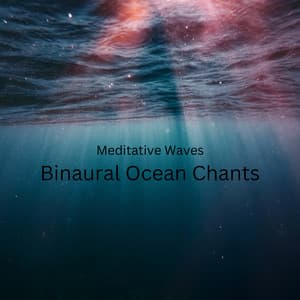 Meditative Waves: Binaural Ocean Chants - Meditation And Affirmations