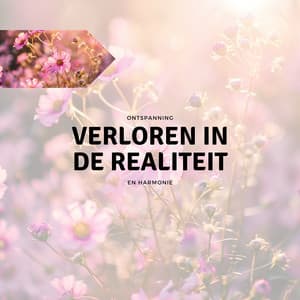 Verloren in de Realiteit - Ontspanning en Harmonie