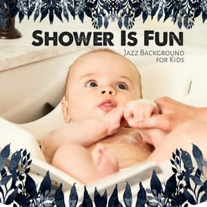 Shower Is Fun - Jazz Background for Kids: Soft & Relaxing Jazz Sounds, Soothing Tones for the Youngest, Better Perspective to Bath, Good Emotions - Funny Jazz Project