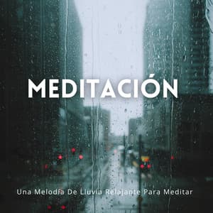 Meditación: Una Melodía De Lluvia Relajante Para Meditar - Meditaciones de lluvia