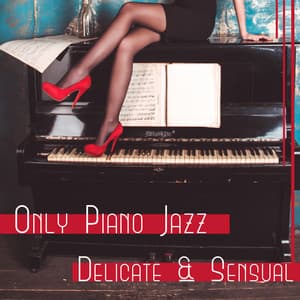 Only Piano Jazz: Delicate & Sensual – Mood Music for Restaurant & Lunch Time, Calm Evening, Relax with Smooth Jazz - Classical Jazz Academy