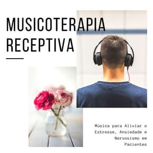 Musicoterapia Receptiva: Música para Aliviar o Estresse, Ansiedade e Nervosismo em Pacientes - Ansiedade Tratamento