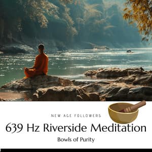 639 Hz Riverside Meditation: Bowls of Purity - New Age Followers