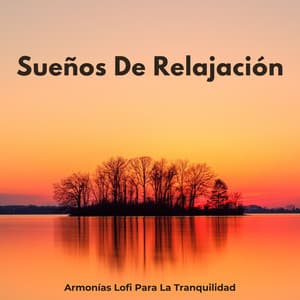 Sueños De Relajación: Armonías Lofi Para La Tranquilidad - Lofi Relájate