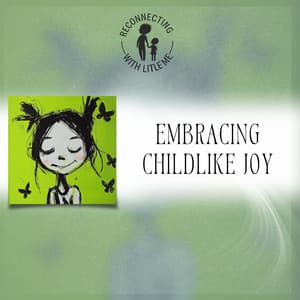 Embracing Childlike Joy - Reconnecting with Little Me