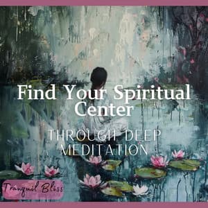 Find Your Spiritual Center Through Deep Meditation - Tranquil Bliss