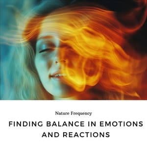 Finding Balance in Emotions and Reactions - Nature Frequency