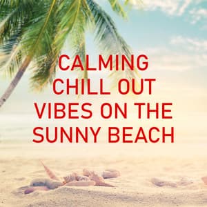 Calming Chill Out Vibes on the Sunny Beach - Beach House Chillout Music Academy & Cool Chillout Zone