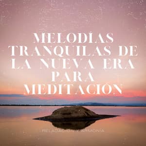 Melodías Tranquilas de la Nueva Era para Meditación Pacífica y Serenidad - Relajación y Armonía